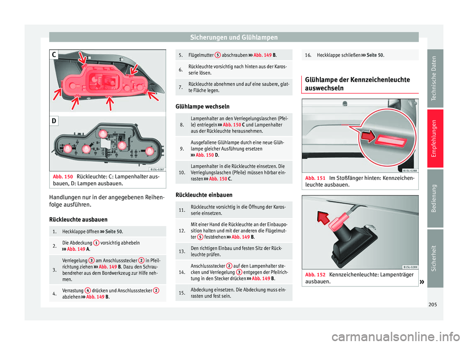 Seat Mii electric 2013  Betriebsanleitung (in German) Sicherungen und Glühlampen
Abb. 150 
Rückleuchte: C: Lampenhalter aus-
bauen, D: Lampen ausbauen. Handlungen nur in der angegebenen Reihen-
folge ausführen.
Rückleuchte ausbauen1.Heckklappe öffne