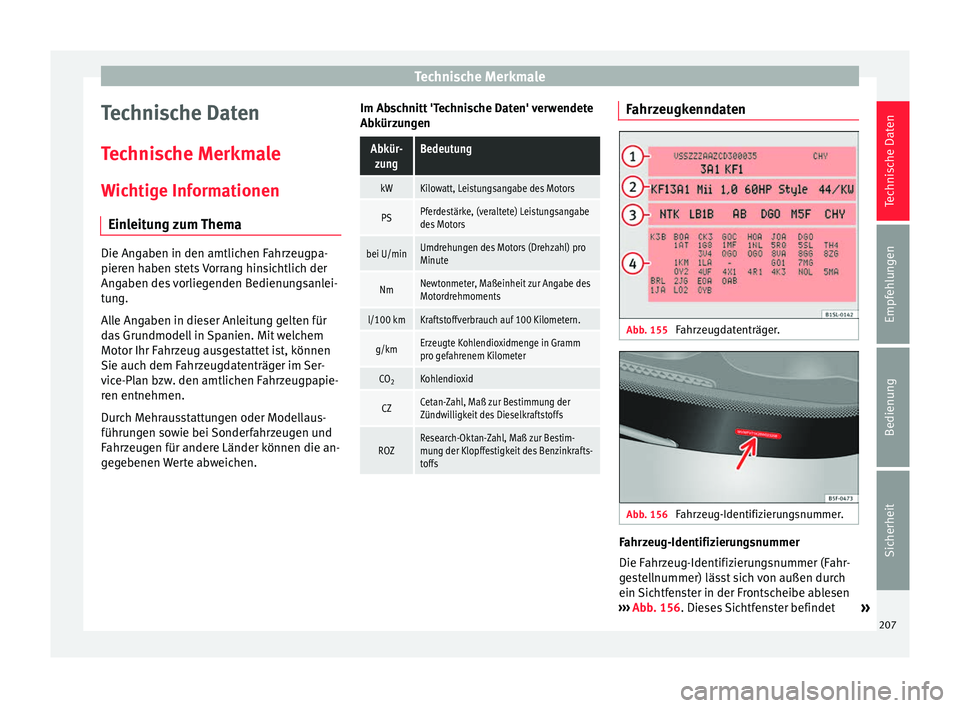 Seat Mii electric 2013  Betriebsanleitung (in German) Technische Merkmale
Technische Daten
Technische Merkmale Wichtige Informationen Einleitung zum Thema Die Angaben in den amtlichen Fahrzeugpa-
pieren haben stets Vorrang hinsichtlich der
Angaben des vo