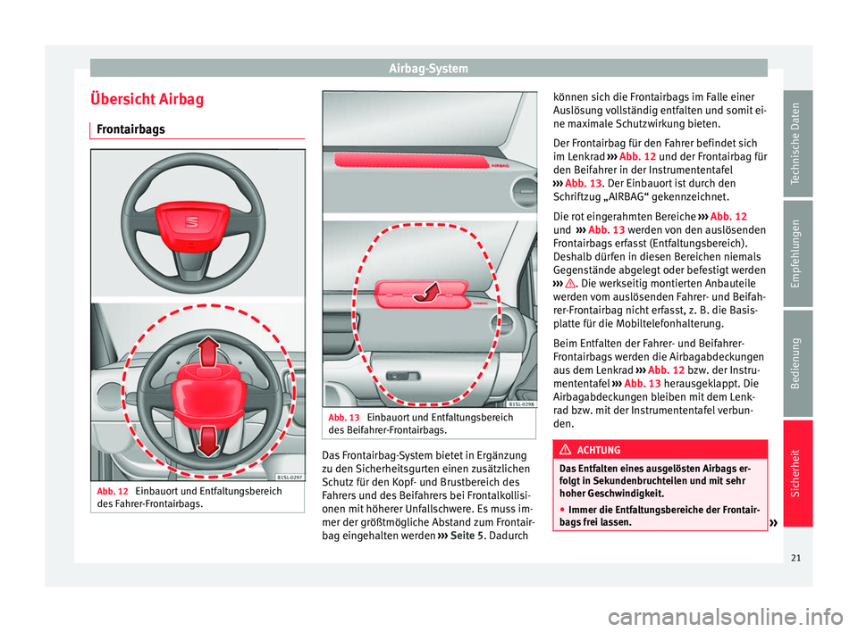 Seat Mii electric 2013  Betriebsanleitung (in German) Airbag-System
Übersicht Airbag Frontairbags Abb. 12 
Einbauort und Entfaltungsbereich
des Fahrer-Frontairbags. Abb. 13 
Einbauort und Entfaltungsbereich
des Beifahrer-Frontairbags. Das Frontairbag-Sy