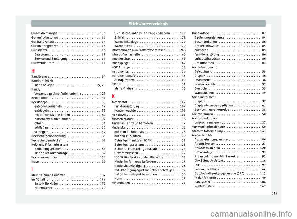 Seat Mii electric 2013 Betriebsanleitung (in German) Stichwortverzeichnis
Gummidichtungen . . . . . . . . . . . . . . . . . . . . . . . . 136
Gurtaufrollautomat . . . . . . . . . . . . . . . . . . . . . . . . . 16
Gurtbandverlauf . . . . . . . . . . . Seat Mii electric 2013 Betriebsanleitung (in German) Stichwortverzeichnis
Gummidichtungen . . . . . . . . . . . . . . . . . . . . . . . . 136
Gurtaufrollautomat . . . . . . . . . . . . . . . . . . . . . . . . . 16
Gurtbandverlauf . . . . . . . . . . .
