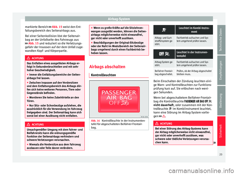 Seat Mii electric 2013  Betriebsanleitung (in German) Airbag-System
markierte Bereich  ››› Abb. 15  weist den Ent-
f alt
ungsbereich des Seitenairbags aus.
Bei einer Seitenkollision löst der Seitenair-
bag an der Unfallseite des Fahrzeugs aus
›�