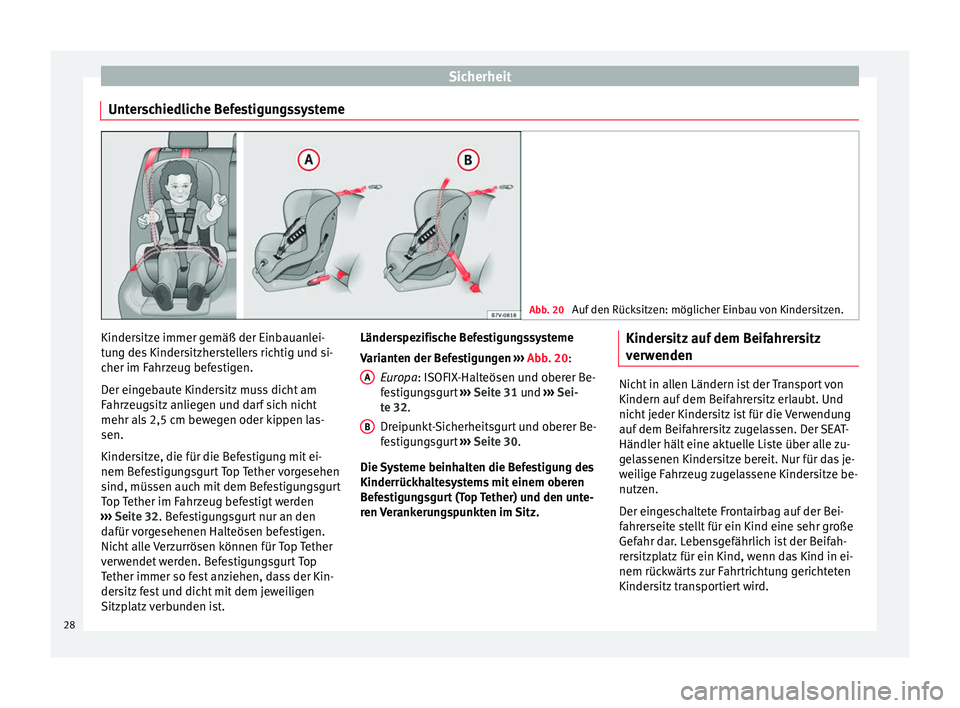 Seat Mii electric 2013  Betriebsanleitung (in German) Sicherheit
Unterschiedliche Befestigungssysteme Abb. 20 
Auf den Rücksitzen: möglicher Einbau von Kindersitzen. Kindersitze immer gemäß der Einbauanlei-
tung des Kindersitzherstellers richtig und 