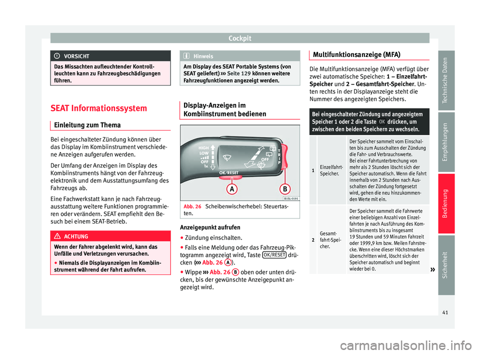 Seat Mii electric 2013 Betriebsanleitung (in German) Cockpit
VORSICHT
Das Missachten aufleuchtender Kontroll-
leuchten kann zu Fahrzeugbeschädigungen
führen. SEAT Informationssystem
Einleitung zum Thema Bei eingeschalteter Zündung können über
das D Seat Mii electric 2013 Betriebsanleitung (in German) Cockpit
VORSICHT
Das Missachten aufleuchtender Kontroll-
leuchten kann zu Fahrzeugbeschädigungen
führen. SEAT Informationssystem
Einleitung zum Thema Bei eingeschalteter Zündung können über
das D