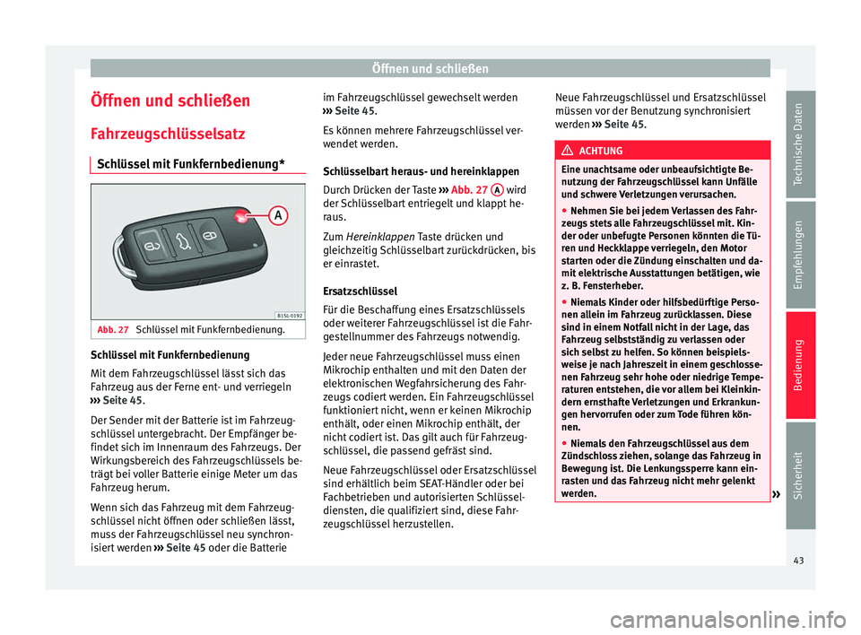 Seat Mii electric 2013 Betriebsanleitung (in German) Öffnen und schließen
Öffnen und schließen
Fahrzeugschlüsselsatz Schlüssel mit Funkfernbedienung* Abb. 27
Schlüssel mit Funkfernbedienung. Schlüssel mit Funkfernbedienung
Mit dem Fahrzeugschl Seat Mii electric 2013 Betriebsanleitung (in German) Öffnen und schließen
Öffnen und schließen
Fahrzeugschlüsselsatz Schlüssel mit Funkfernbedienung* Abb. 27
Schlüssel mit Funkfernbedienung. Schlüssel mit Funkfernbedienung
Mit dem Fahrzeugschl