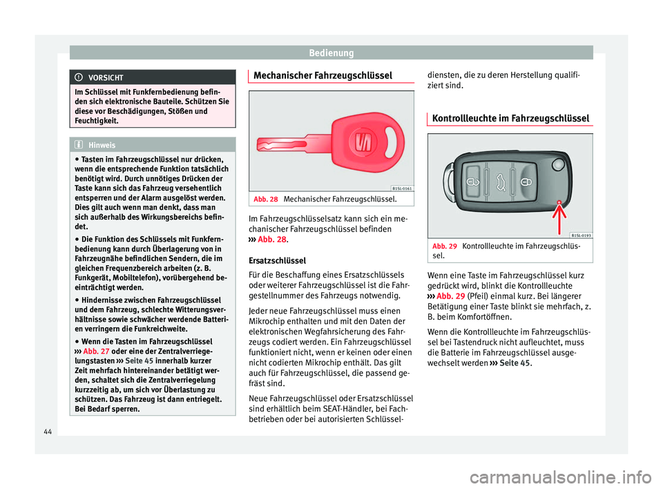 Seat Mii electric 2013 Betriebsanleitung (in German) Bedienung
VORSICHT
Im Schlüssel mit Funkfernbedienung befin-
den sich elektronische Bauteile. Schützen Sie
diese vor Beschädigungen, Stößen und
Feuchtigkeit. Hinweis
● Tasten im Fahrzeugschlüs Seat Mii electric 2013 Betriebsanleitung (in German) Bedienung
VORSICHT
Im Schlüssel mit Funkfernbedienung befin-
den sich elektronische Bauteile. Schützen Sie
diese vor Beschädigungen, Stößen und
Feuchtigkeit. Hinweis
● Tasten im Fahrzeugschlüs
