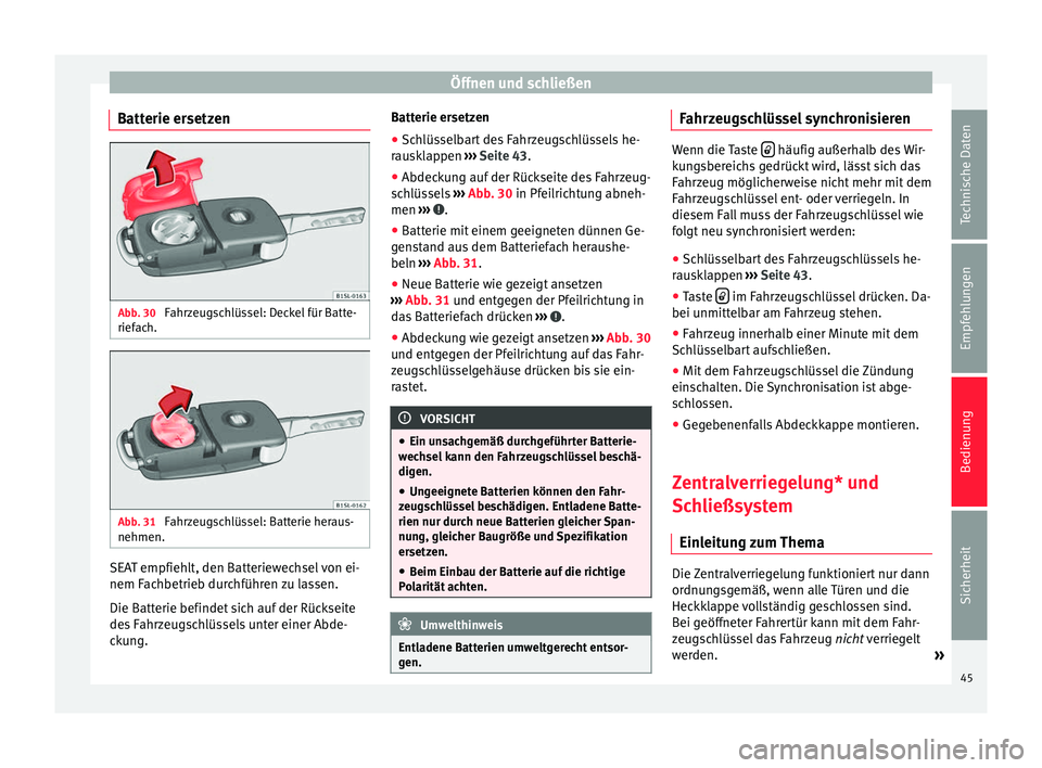 Seat Mii electric 2012  Betriebsanleitung (in German) Öffnen und schließen
Batterie ersetzen Abb. 30 
Fahrzeugschlüssel: Deckel für Batte-
riefach. Abb. 31 
Fahrzeugschlüssel: Batterie heraus-
nehmen. SEAT empfiehlt, den Batteriewechsel von ei-
nem 