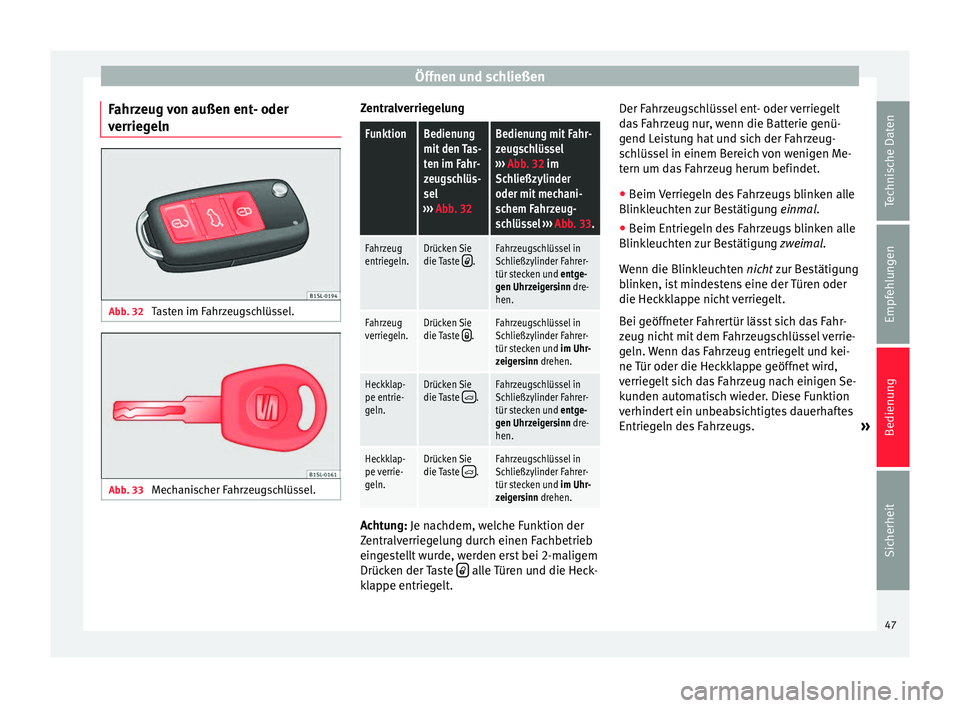 Seat Mii electric 2013  Betriebsanleitung (in German) Öffnen und schließen
Fahrzeug von außen ent- oder
verriegeln Abb. 32 
Tasten im Fahrzeugschlüssel. Abb. 33 
Mechanischer Fahrzeugschlüssel. ZentralverriegelungFunktionBedienung
mit den Tas-
ten i