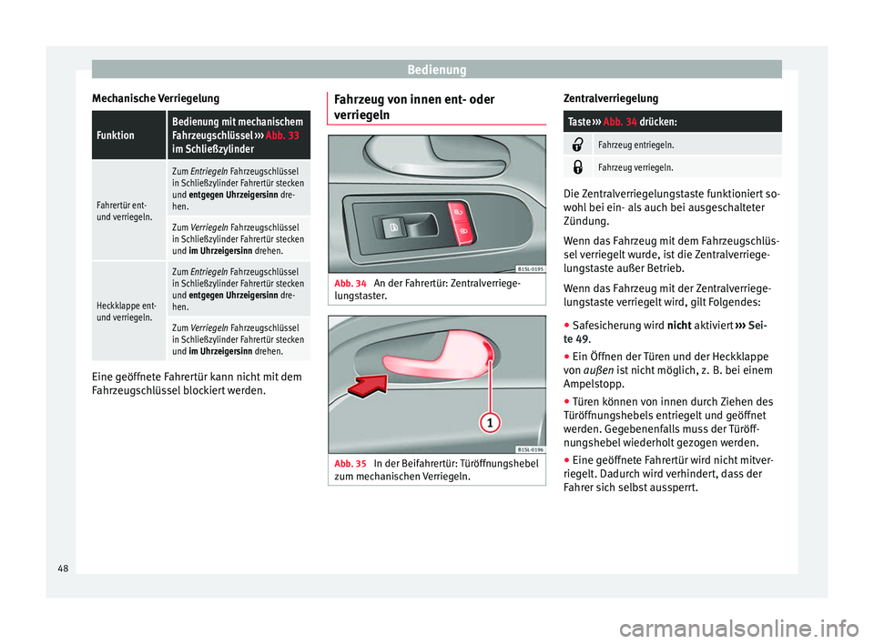Seat Mii electric 2013 Betriebsanleitung (in German) Bedienung
Mechanische VerriegelungFunktionBedienung mit mechanischem
Fahrzeugschlüssel ››› Abb. 33
im Schließzylinder
Fahrertür ent-
und verriegeln.
Zum Entriegeln Fahrzeugschlüssel
in Sc Seat Mii electric 2013 Betriebsanleitung (in German) Bedienung
Mechanische VerriegelungFunktionBedienung mit mechanischem
Fahrzeugschlüssel ››› Abb. 33
im Schließzylinder
Fahrertür ent-
und verriegeln.
Zum Entriegeln Fahrzeugschlüssel
in Sc