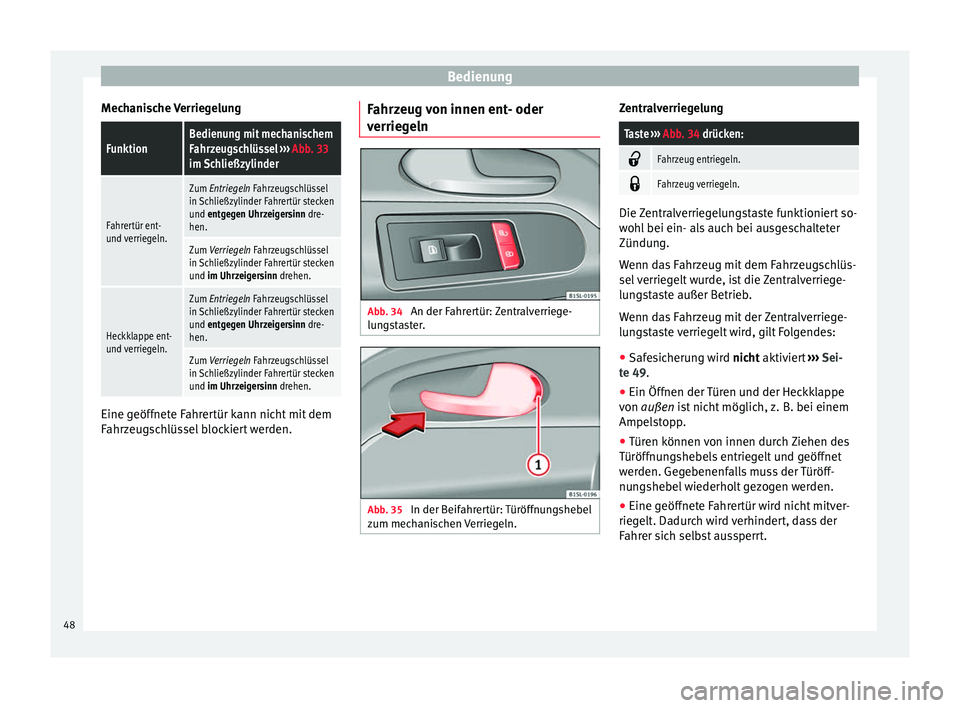 Seat Mii electric 2014  Betriebsanleitung (in German) Bedienung
Mechanische VerriegelungFunktionBedienung mit mechanischem
Fahrzeugschlüssel  ››› Abb. 33
im Schließzylinder
Fahrertür ent-
und verriegeln.
Zum  Entriegeln  Fahrzeugschlüssel
in Sc