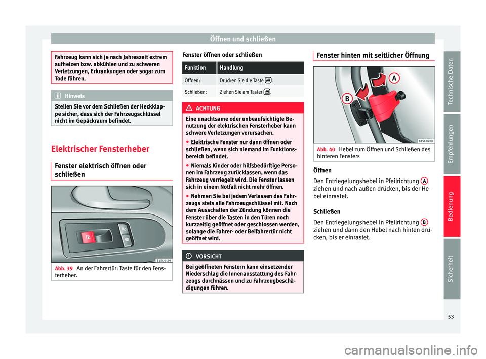 Seat Mii electric 2013  Betriebsanleitung (in German) Öffnen und schließen
Fahrzeug kann sich je nach Jahreszeit extrem
aufheizen bzw. abkühlen und zu schweren
Verletzungen, Erkrankungen oder sogar zum
Tode führen.
Hinweis
Stellen Sie vor dem Schlie