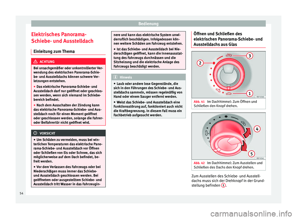 Seat Mii electric 2014  Betriebsanleitung (in German) Bedienung
Elektrisches Panorama-
Schiebe- und Ausstelldach Einleitung zum Thema ACHTUNG
Bei unsachgemäßer oder unkontrollierter Ver-
wendung des elektrischen Panorama-Schie-
be- und Ausstelldachs k�