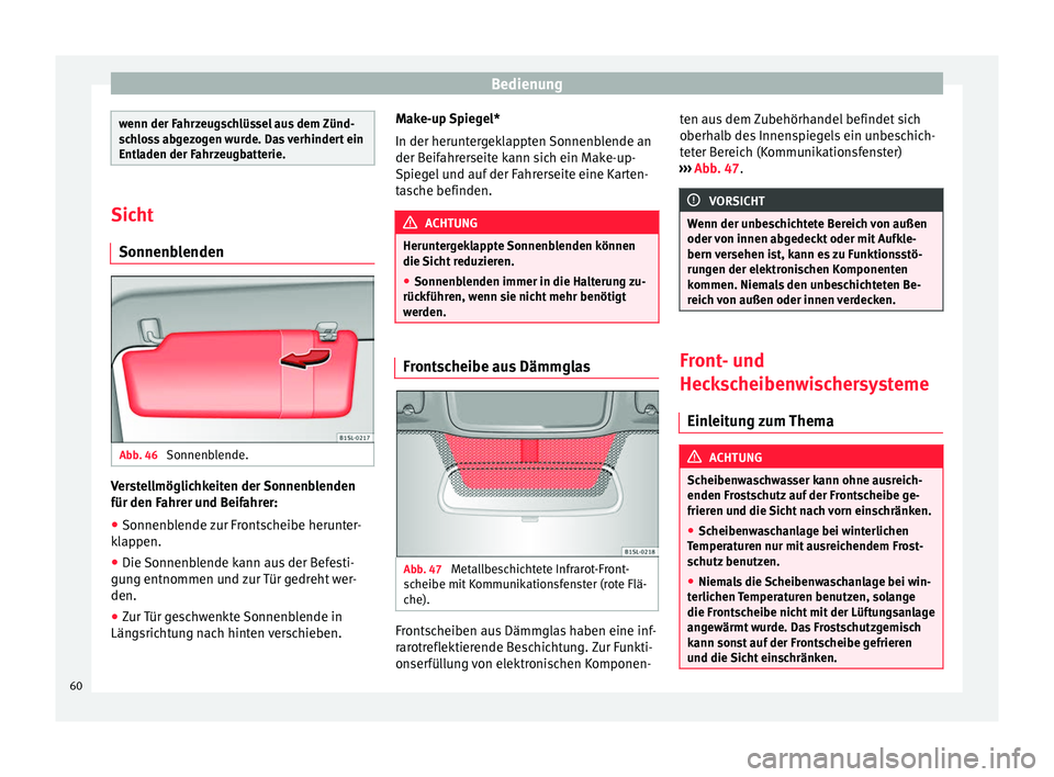 Seat Mii electric 2013  Betriebsanleitung (in German) Bedienung
wenn der Fahrzeugschlüssel aus dem Zünd-
schloss abgezogen wurde. Das verhindert ein
Entladen der Fahrzeugbatterie.
Sicht
Sonnenblenden Abb. 46 
Sonnenblende. Verstellmöglichkeiten der So