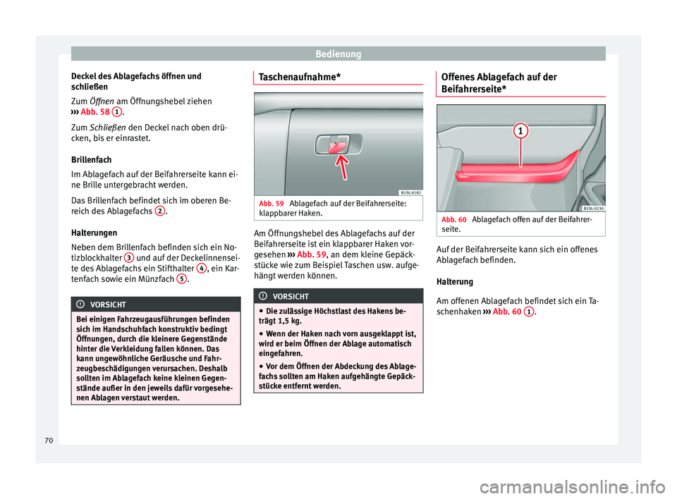 Seat Mii electric 2013 Betriebsanleitung (in German) Bedienung
Deckel des Ablagefachs öffnen und
schließen
Zum Öffnen
am Öffnungshebel ziehen
›
›› Abb. 58 1 .
Zum Schließen
den Deckel nach oben drü-
c
ken, bis er einrastet.
Brillenfac Seat Mii electric 2013 Betriebsanleitung (in German) Bedienung
Deckel des Ablagefachs öffnen und
schließen
Zum Öffnen
am Öffnungshebel ziehen
›
›› Abb. 58 1 .
Zum Schließen
den Deckel nach oben drü-
c
ken, bis er einrastet.
Brillenfac
