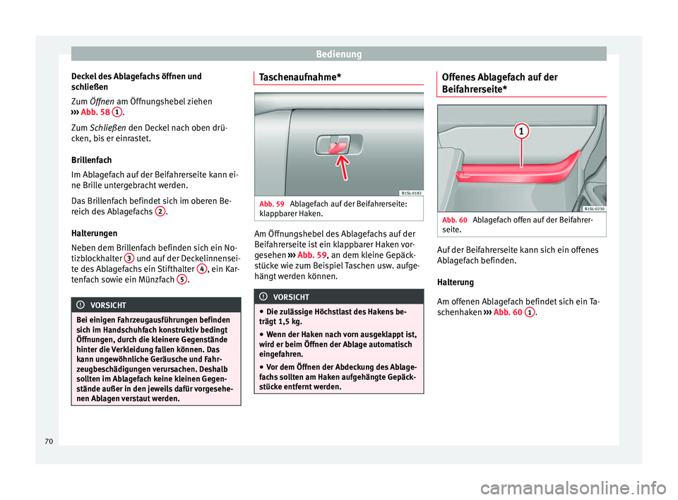 Seat Mii electric 2013  Betriebsanleitung (in German) Bedienung
Deckel des Ablagefachs öffnen und
schließen
Zum  Öffnen
 am Öffnungshebel ziehen
›
››  Abb. 58  1 .
Zum  Schließen
 den Deckel nach oben drü-
c

ken, bis er einrastet.
Brillenfac