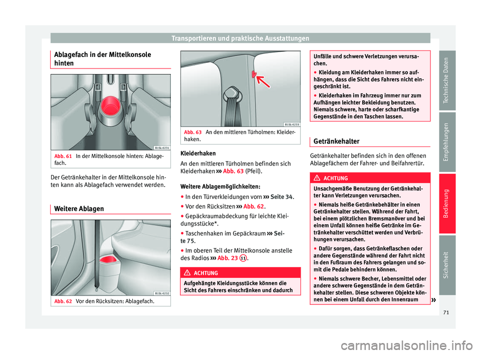 Seat Mii electric 2013  Betriebsanleitung (in German) Transportieren und praktische Ausstattungen
Ablagefach in der Mittelkonsole
hinten Abb. 61 
In der Mittelkonsole hinten: Ablage-
fach. Der Getränkehalter in der Mittelkonsole hin-
ten kann als Ablage
