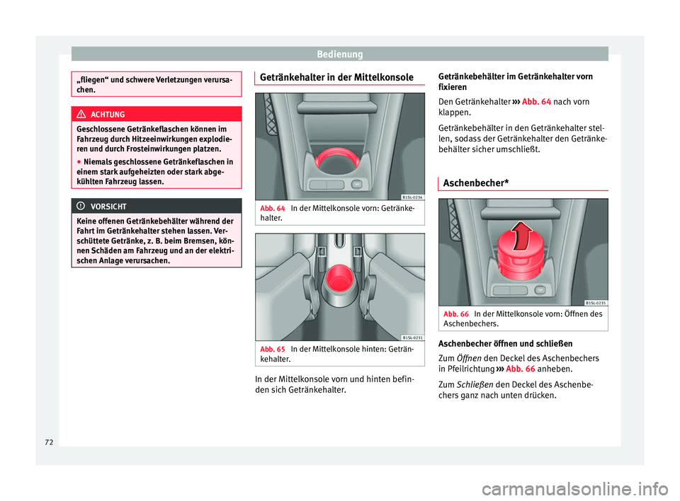 Seat Mii electric 2013  Betriebsanleitung (in German) Bedienung
„fliegen“ und schwere Verletzungen verursa-
chen.
ACHTUNG
Geschlossene Getränkeflaschen können im
Fahrzeug durch Hitzeeinwirkungen explodie-
ren und durch Frosteinwirkungen platzen.
