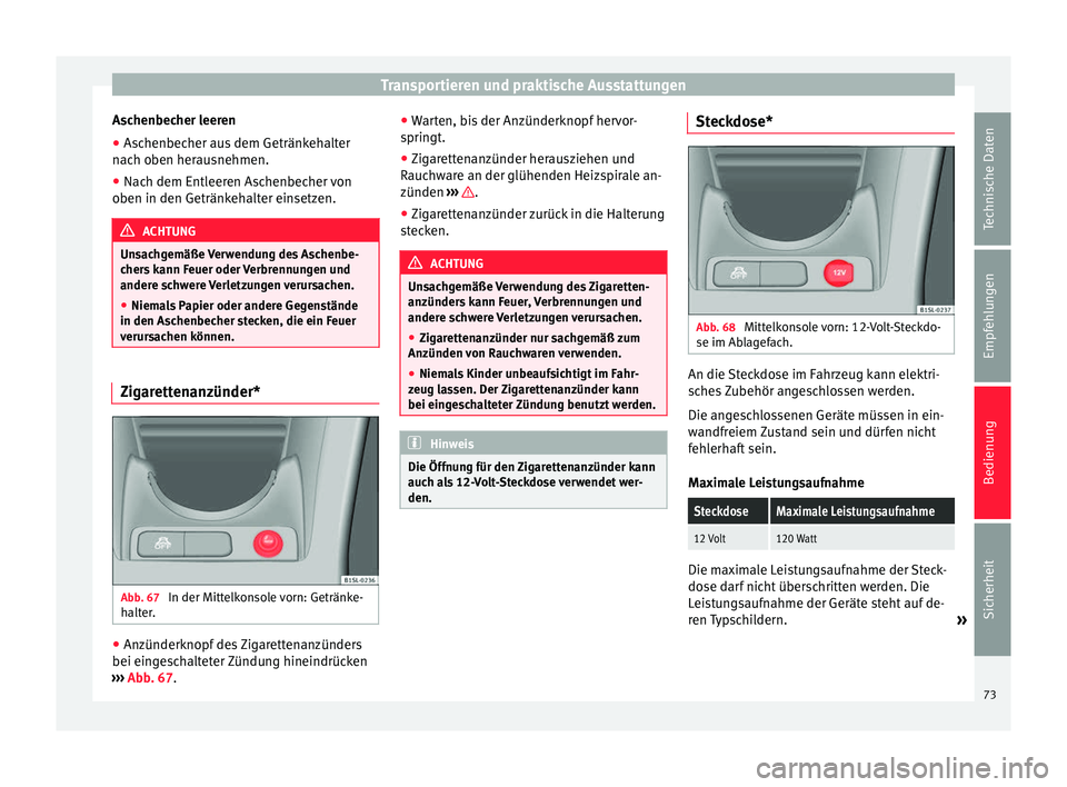 Seat Mii electric 2013  Betriebsanleitung (in German) Transportieren und praktische Ausstattungen
Aschenbecher leeren
● Aschenbecher aus dem Getränkehalter
nach oben herausnehmen.
● Nach dem Entleeren Aschenbecher von
oben in den Getränkehalter ein