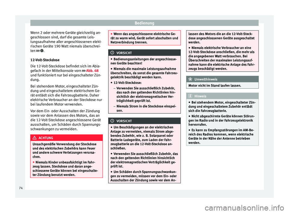 Seat Mii electric 2014  Betriebsanleitung (in German) Bedienung
Wenn 2 oder mehrere Geräte gleichzeitig an-
geschlossen sind, darf die gesamte Leis-
tungsaufnahme aller angeschlossenen elekt-
rischen Geräte 190 Watt niemals überschrei-
ten  ››› 