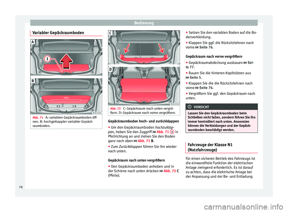 Seat Mii electric 2013  Betriebsanleitung (in German) Bedienung
Variabler Gepäckraumboden Abb. 71 
A: variablen Gepäckraumboden öff-
nen. B: hochgeklappter variabler Gepäck-
raumboden. Abb. 72 
C: Gepäckraum nach unten vergrö-
ßern. D: Gepäckraum