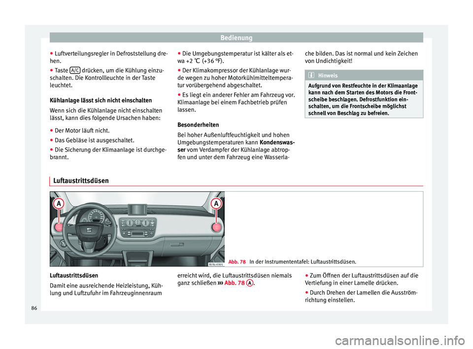 Seat Mii electric 2013  Betriebsanleitung (in German) Bedienung
● Luftverteilungsregler in Defroststellung dre-
hen.
● Taste  A/C  drücken, um die Kühlung einzu-
schalten. Die Kontrollleuchte in der Taste
leuchtet.
Kühlanlage lässt sich nicht ein