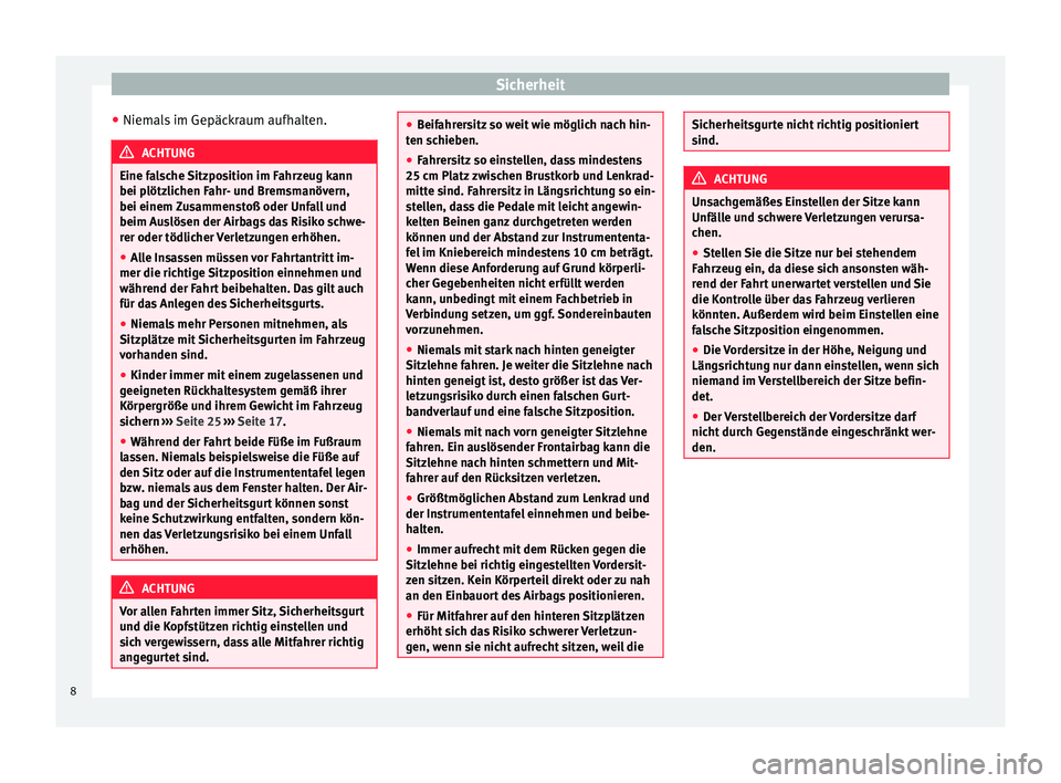 Seat Mii electric 2012  Betriebsanleitung (in German) Sicherheit
● Niemals im Gepäckraum aufhalten. ACHTUNG
Eine falsche Sitzposition im Fahrzeug kann
bei plötzlichen Fahr- und Bremsmanövern,
bei einem Zusammenstoß oder Unfall und
beim Auslösen de