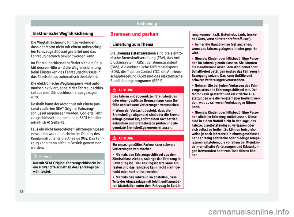 Seat Mii electric 2013  Betriebsanleitung (in German) Bedienung
Elektronische Wegfahrsicherung Die Wegfahrsicherung hilft zu verhindern,
dass der Motor nicht mit einem unberechtig-
ten Fahrzeugschlüssel gestartet und das
Fahrzeug dadurch bewegt werden k