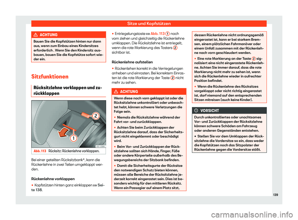 Seat Ibiza 2020  Betriebsanleitung (in German) Sitze und Kopfstützen
ACHTUNG
Bauen Sie die Kopfstützen hinten nur dann
aus, w enn zum Einbau eines Kindersitz
es
erforderlich . Wenn Sie den Kindersitz aus-
bauen, bauen Sie die Kopfstütze sofort 
