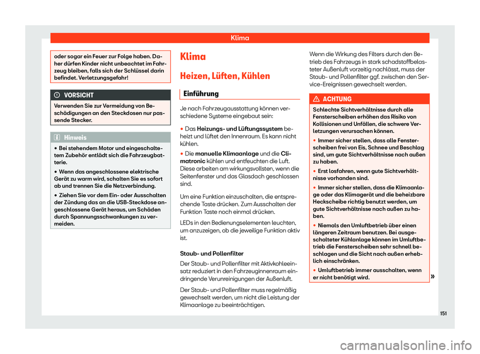 Seat Ibiza 2020  Betriebsanleitung (in German) Klima
oder sogar ein Feuer zur Folge haben. Da-
her dürf
en Kinder nicht unbeacht
et im Fahr-
zeug bleiben, falls sich der Schlüssel darin
befindet. Verletzungsgefahr! VORSICHT
Verwenden Sie zur Ver