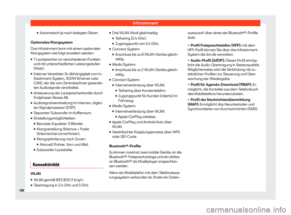 Seat Ibiza 2020  Betriebsanleitung (in German) Infotainment
v Aut omatisch je nach bel
egten Sitzen.
Optionales Klangsystem
Das Infotainment kann mit einem optionalen
Klangsystem wie folgt erweitert werden:
v 7 Lautsprecher an verschiedenen Punk