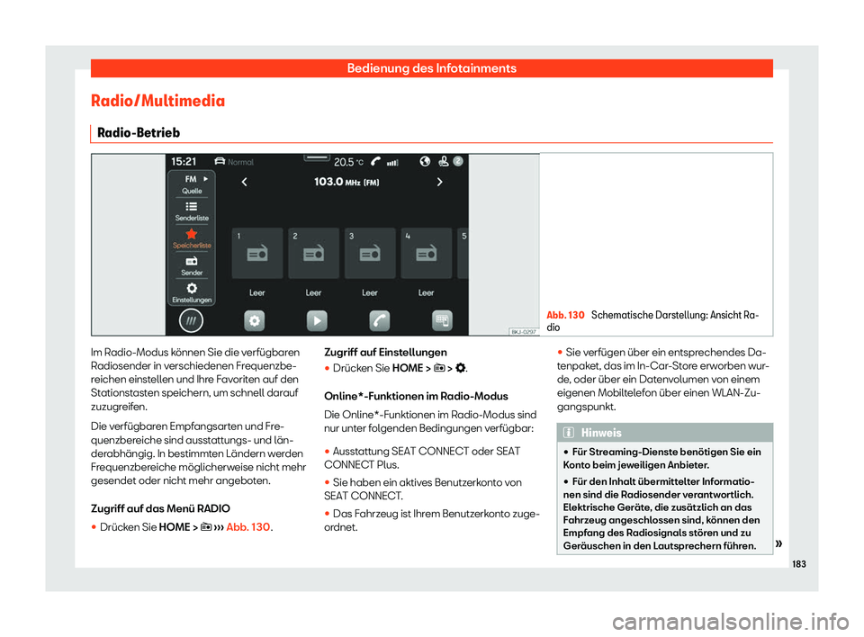 Seat Ibiza 2020  Betriebsanleitung (in German) Bedienung des Infotainments
Radio/Multimedia R adio-Betrieb Abb. 130 
Schematische Darstellung: Ansicht Ra-
dio Im Radio-Modus können Sie die verfügbaren
R
adiosender in v
erschiedenen Frequenzbe-
r