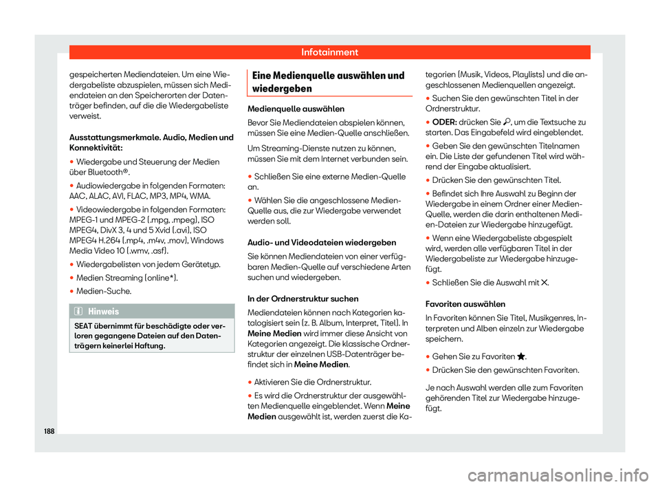 Seat Ibiza 2020  Betriebsanleitung (in German) Infotainment
gespeicherten Mediendateien. Um eine Wie-
der gabelist
e abzuspielen, müssen sich Medi-
endateien an den Speicherorten der Daten-
träger befinden, auf die die Wiedergabeliste
verweist.
