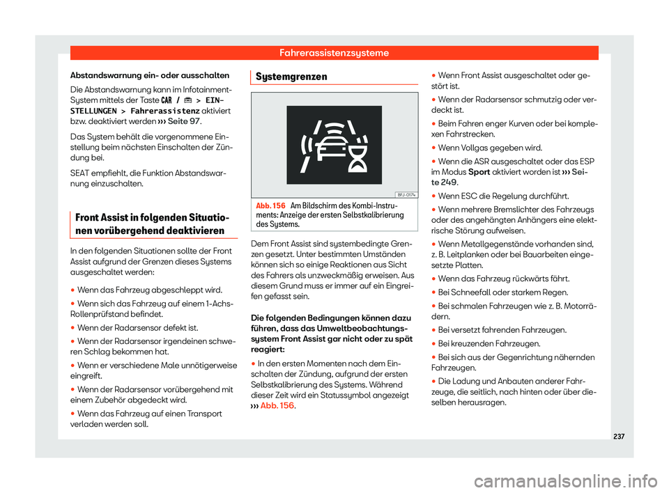 Seat Ibiza 2020  Betriebsanleitung (in German) Fahrerassistenzsysteme
Abstandswarnung ein- oder ausschalten
Die Abst ands
warnung kann im Infotainment-
System mittels der Taste ���� � � �� �!� �E�I�N�-
�S�T�E�L�L�U�N�G�E�N� �!� �F�a�h