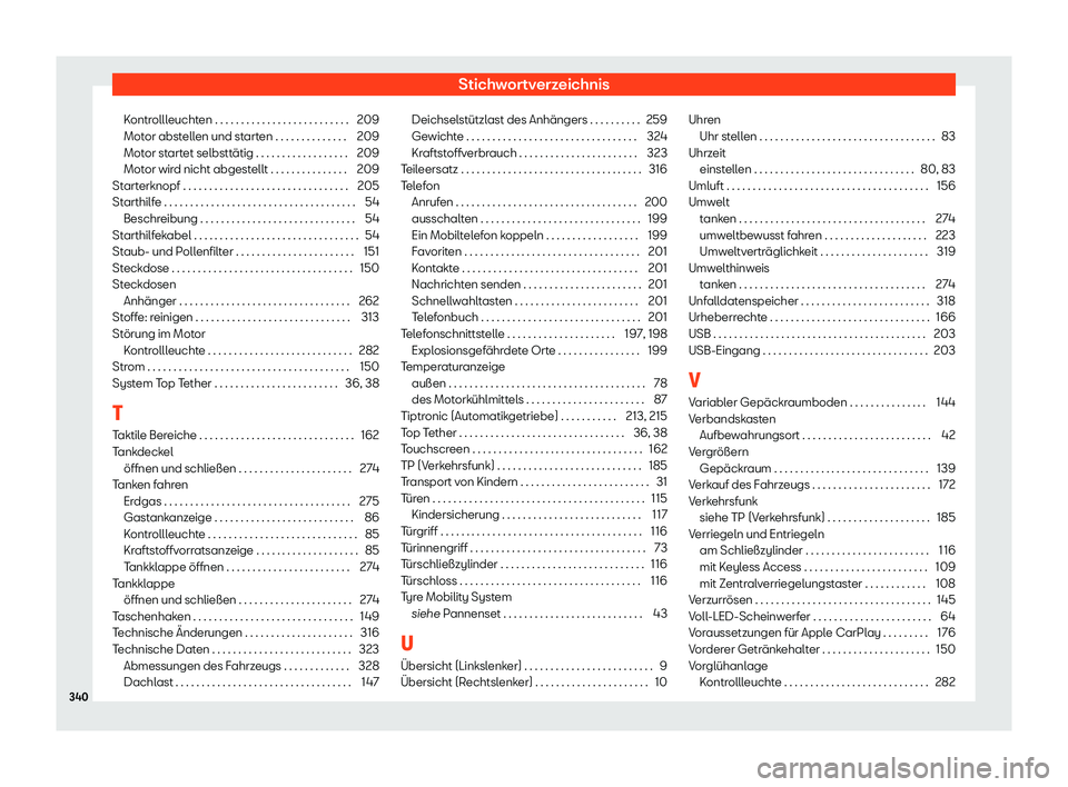 Seat Ibiza 2020  Betriebsanleitung (in German) Stichwortverzeichnis
Kontrollleuchten . . . . . . . . . . . . . . . . . . . . . . . . . . 209
Mot or abst
ellen und starten . . . . . . . . . . . . . . 209
Motor startet selbsttätig . . . . . . . . .