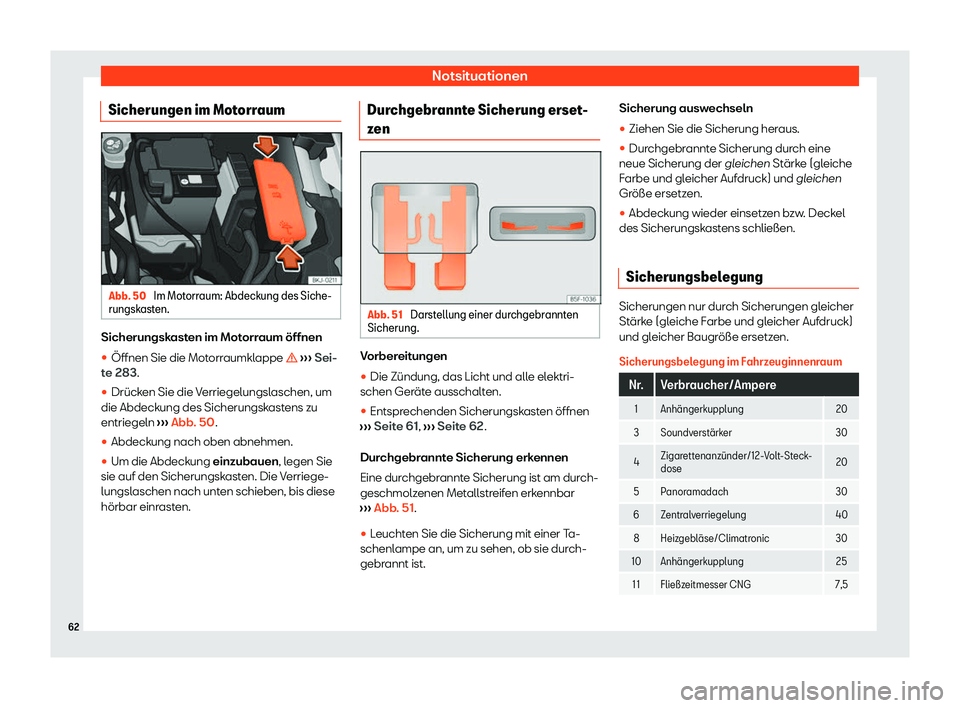 Seat Ibiza 2020  Betriebsanleitung (in German) Notsituationen
Sicherungen im Motorraum Abb. 50 
Im Motorraum: Abdeckung des Siche-
rungsk ast
en. Sicherungskasten im Motorraum öffnen
