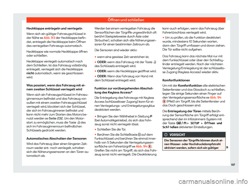 Seat Ibiza 2019  Betriebsanleitung (in German) Öffnen und schließen
Heckklappe entriegeln und verriegeln
W enn sich ein gültiger F
ahrzeugschlüssel in
der Nähe  ››› Abb. 93 der Heckklappe befin-
det, entriegelt die Heckklappe beim Öffn