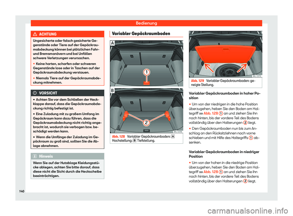 Seat Ibiza 2019  Betriebsanleitung (in German) Bedienung
ACHTUNG
Ungesicherte oder falsch gesicherte Ge-
genst ände oder Tier
e auf der Gepäckrau-
mabdeckung können bei plötzlichen Fahr-
und Bremsmanövern und bei Unfällen
schwere Verletzunge