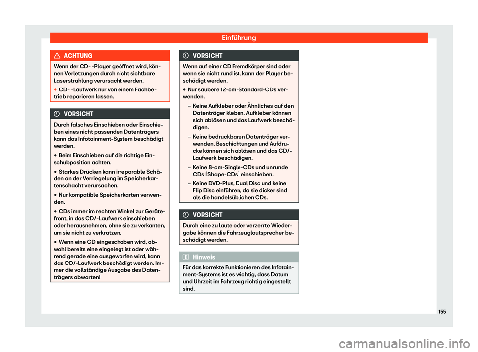 Seat Ibiza 2019  Betriebsanleitung (in German) Einführung
ACHTUNG
Wenn der CD- -Player geöffnet wird, kön-
nen V erl
etzungen durch nicht sichtbare
Laserstrahlung verursacht werden.
