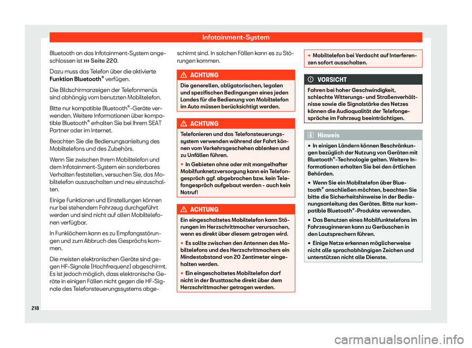 Seat Ibiza 2019  Betriebsanleitung (in German) Infotainment-System
Bluetooth an das Infotainment-System ange-
schl ossen ist 
›
›› Seite 220.
Dazu muss das Telefon über die aktivierte
Funktion Bluetooth ®
 verfügen.
Die Bildschirmanzeigen