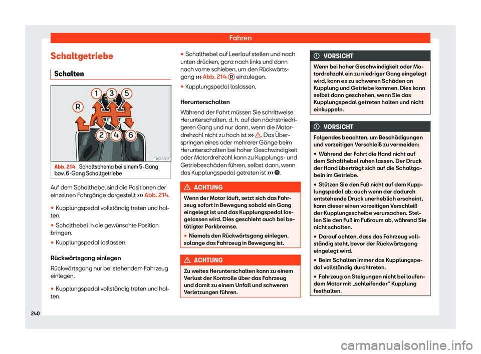 Seat Ibiza 2019  Betriebsanleitung (in German) Fahren
Schaltgetriebe Schalt en Abb. 214 
Schaltschema bei einem 5-Gang
b zw
. 6-Gang Schaltgetriebe Auf dem Schalthebel sind die Positionen der
einz
elnen F

ahrgänge dargestellt  ››› Abb. 214