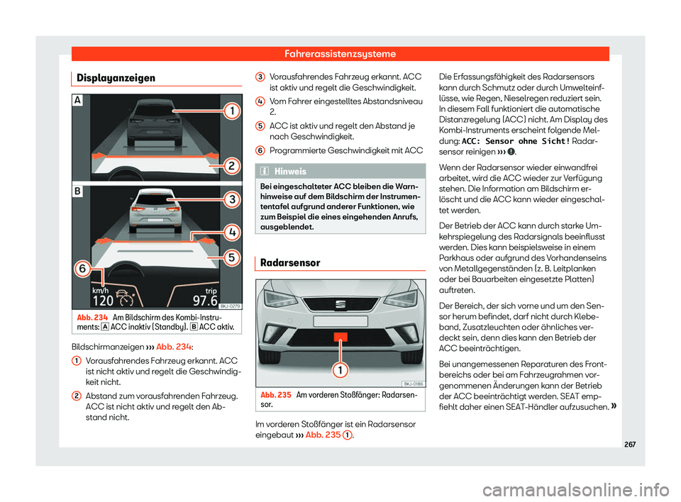 Seat Ibiza 2019  Betriebsanleitung (in German) Fahrerassistenzsysteme
Displayanzeigen Abb. 234 
Am Bildschirm des Kombi-Instru-
ments: � ACC inaktiv (St andby). �
 ACC aktiv
.Bildschirmanzeigen 
››

› Abb. 234:
Vorausfahrendes Fahrzeug
