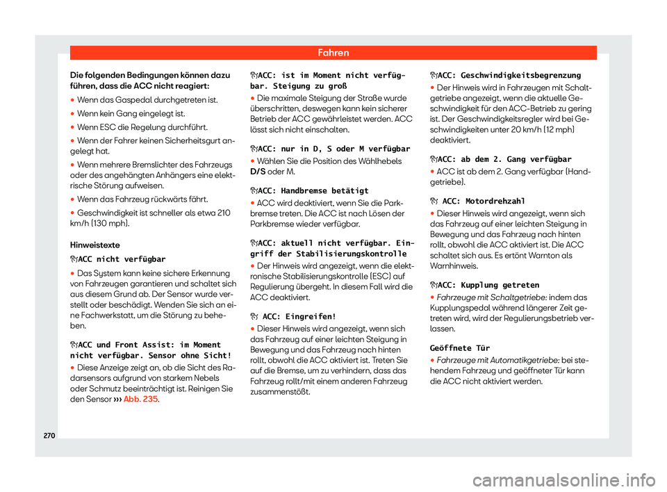 Seat Ibiza 2019  Betriebsanleitung (in German) Fahren
Die folgenden Bedingungen können dazu
führ en, dass die ACC nicht r
eagiert:
