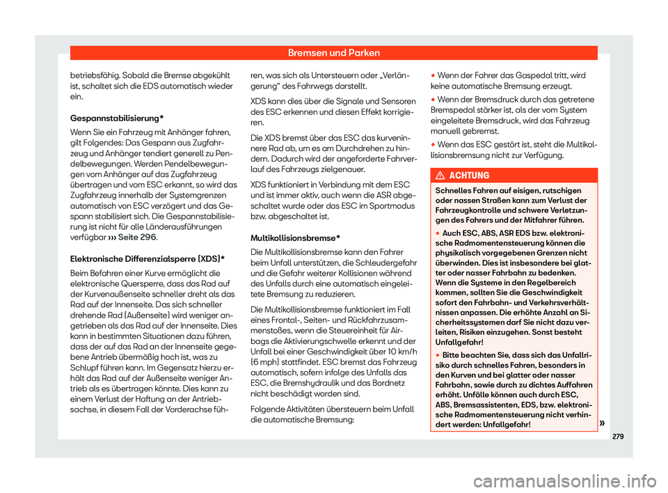 Seat Ibiza 2019  Betriebsanleitung (in German) Bremsen und Parken
betriebsfähig. Sobald die Bremse abgekühlt
ist, schalt et sich die EDS aut
omatisch wieder
ein.
Gespannstabilisierung*
Wenn Sie ein Fahrzeug mit Anhänger fahren,
gilt Folgendes: 