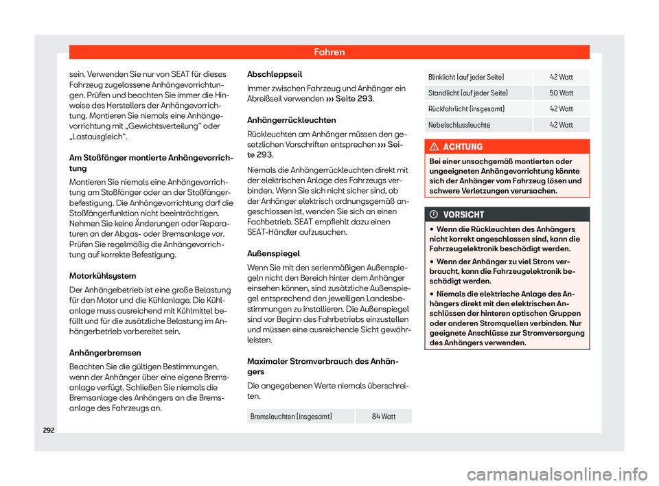 Seat Ibiza 2019  Betriebsanleitung (in German) Fahren
sein. Verwenden Sie nur von SEAT für dieses
F ahrz
eug zugelassene Anhängevorrichtun-
gen. Prüfen und beachten Sie immer die Hin-
weise des Herstellers der Anhängevorrich-
tung. Montieren S