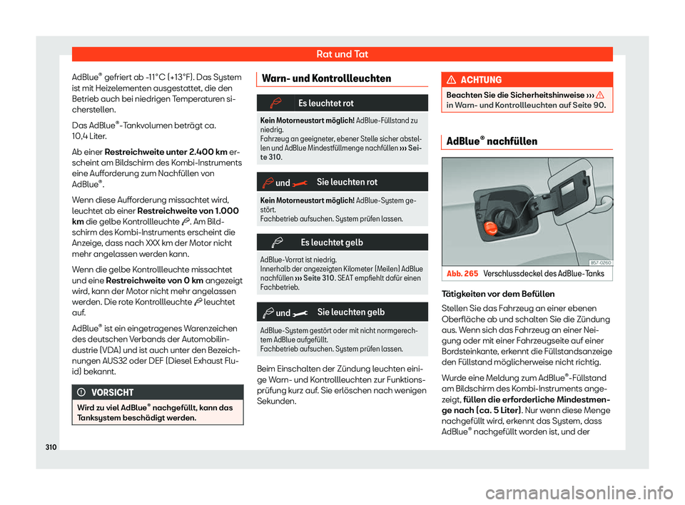 Seat Ibiza 2019  Betriebsanleitung (in German) Rat und Tat
AdBlue ®
 gefriert ab - 1
1°C (+13°F). Das System
ist mit Heizelementen ausgestattet, die den
Betrieb auch bei niedrigen Temperaturen si-
cherstellen.
Das AdBlue ®
-Tankvolumen beträg