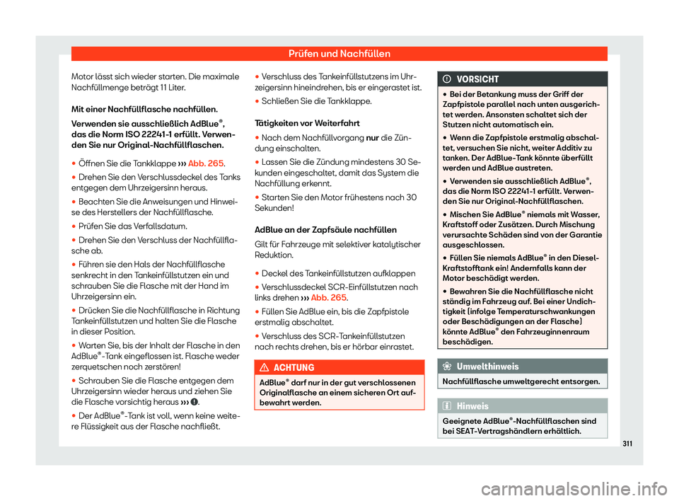 Seat Ibiza 2019  Betriebsanleitung (in German) Prüfen und Nachfüllen
Motor lässt sich wieder starten. Die maximale
Nachfüllmenge betr ägt 1
1 Liter.
Mit einer Nachfüllflasche nachfüllen.
Verwenden sie ausschließlich AdBlue ®
,
das die Nor
