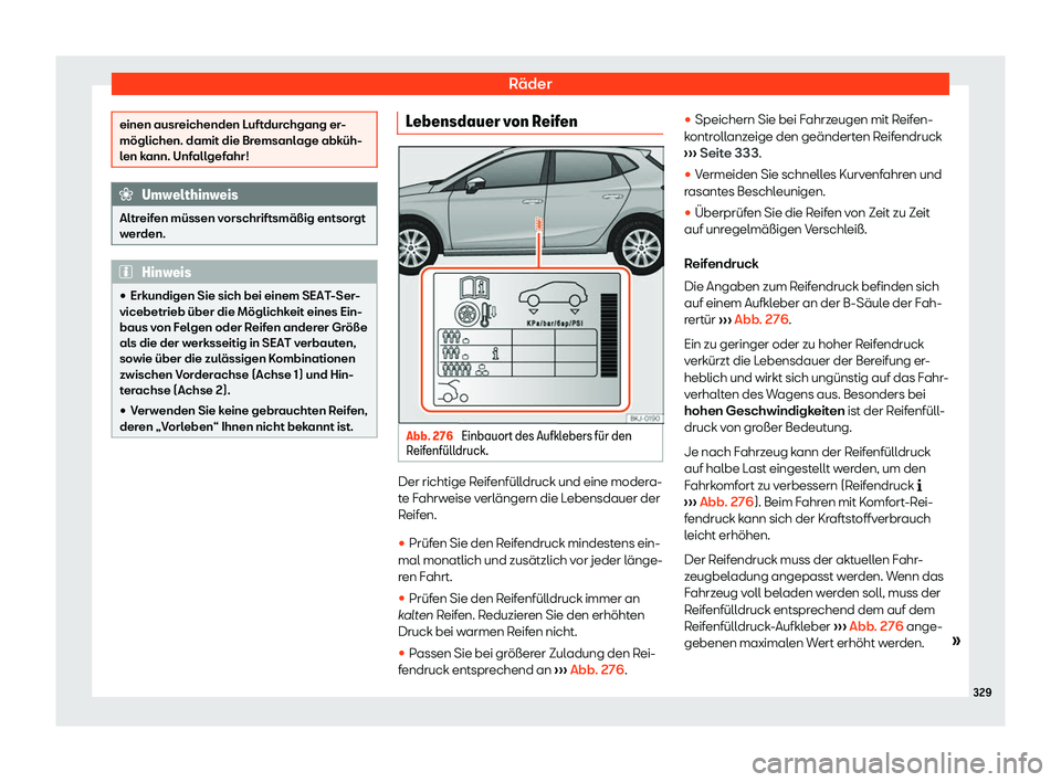 Seat Ibiza 2019  Betriebsanleitung (in German) Räder
einen ausreichenden Luftdurchgang er-
möglichen. damit die Br
emsanl
age abküh-
len kann. Unfallgefahr! Umwelthinweis
Altreifen müssen vorschriftsmäßig entsorgt
w er

den. Hinweis
