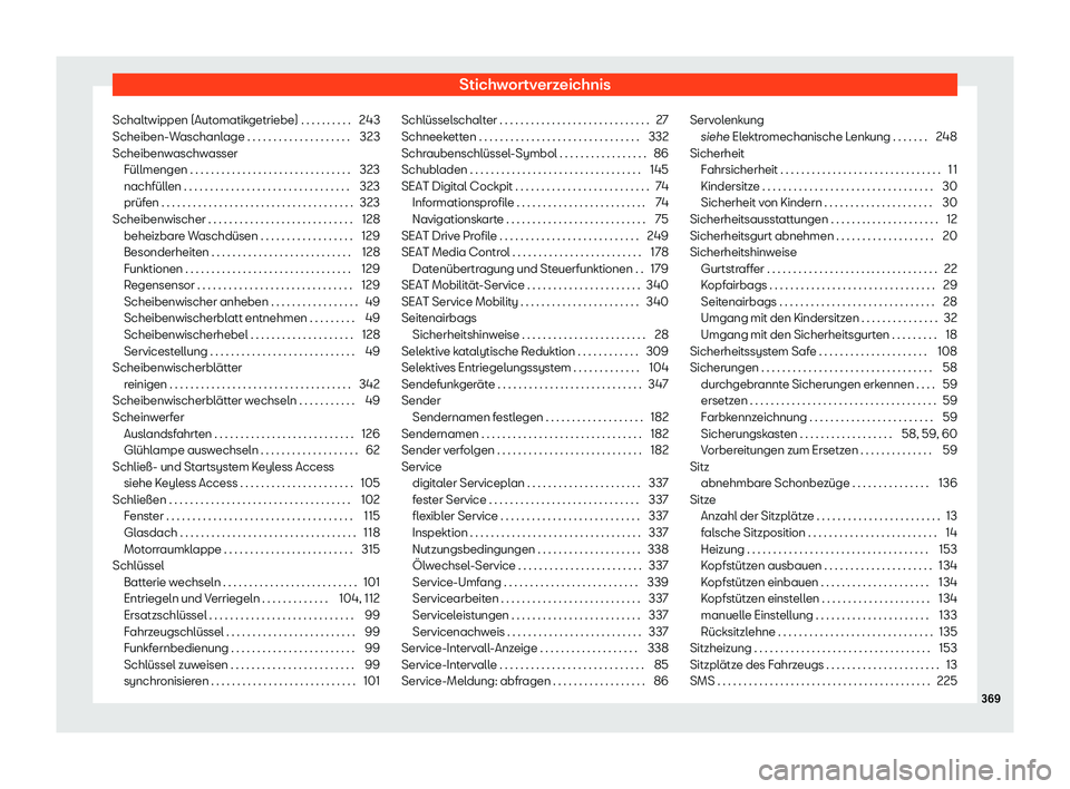 Seat Ibiza 2019  Betriebsanleitung (in German) Stichwortverzeichnis
Schaltwippen (Automatikgetriebe) . . . . . . . . . . 243
Scheiben-W aschanl
age . . . . . . . . . . . . . . . . . . . . 323
Scheibenwaschwasser Füllmengen . . . . . . . . . . . .