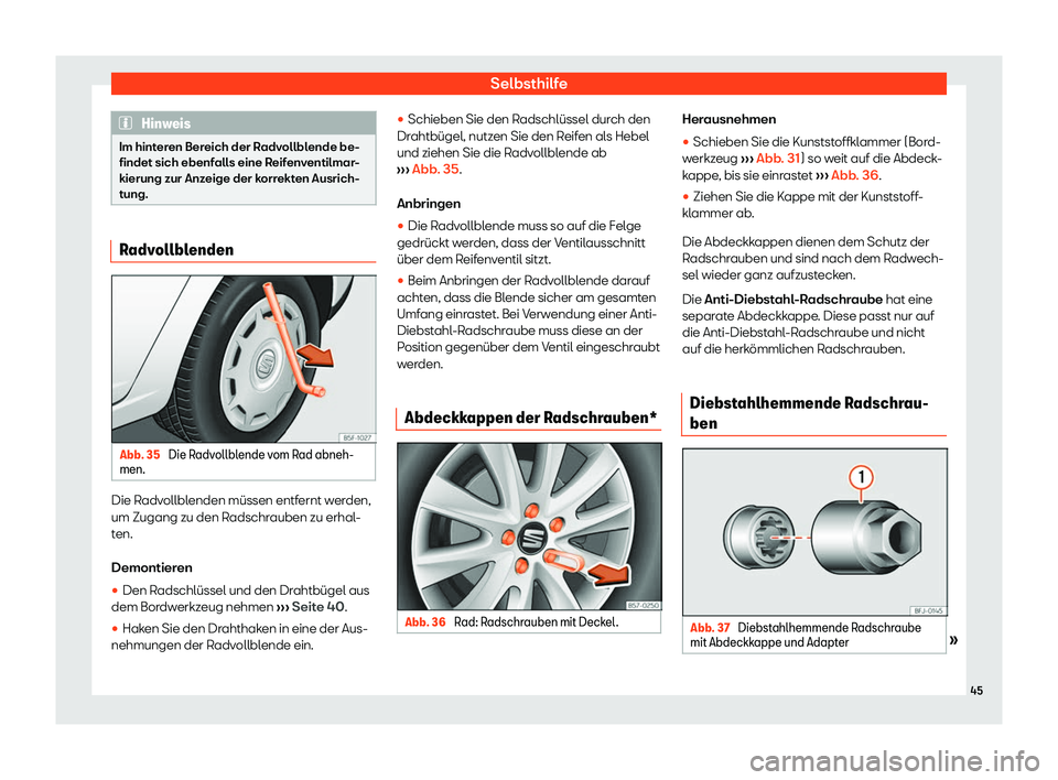 Seat Ibiza 2019  Betriebsanleitung (in German) Selbsthilfe
Hinweis
Im hinteren Bereich der Radvollblende be-
findet sich ebenf all
s eine Reifenventilmar-
kierung zur Anzeige der korrekten Ausrich-
tung. Radvollblenden
Abb. 35 
Die Radvollblende v