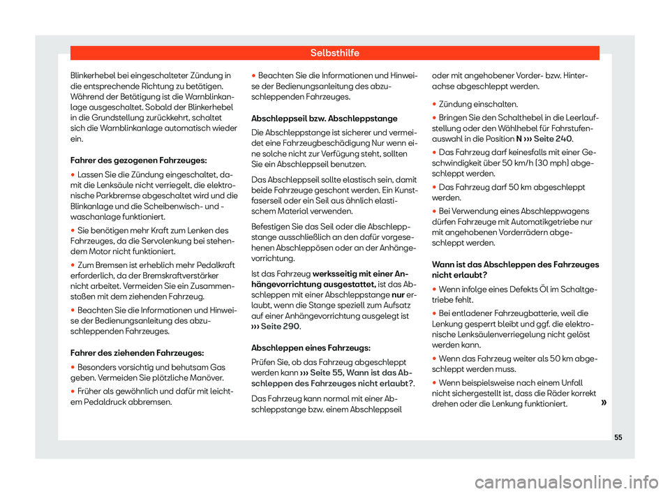 Seat Ibiza 2019  Betriebsanleitung (in German) Selbsthilfe
Blinkerhebel bei eingeschalteter Zündung in
die entspr echende Richt
ung zu betätigen.
Während der Betätigung ist die Warnblinkan-
lage ausgeschaltet. Sobald der Blinkerhebel
in die Gr