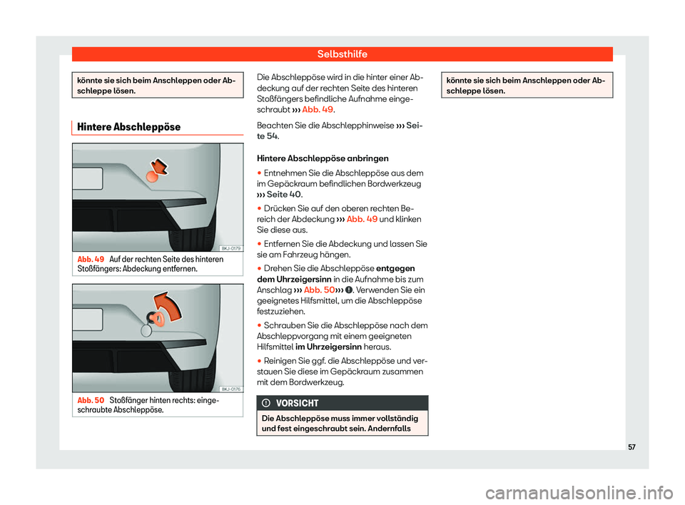 Seat Ibiza 2019  Betriebsanleitung (in German) Selbsthilfe
könnte sie sich beim Anschleppen oder Ab-
schl
eppe l
ösen. Hintere Abschlepp
